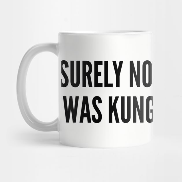 Funny - Surely Not Everybody Was Kungfu Fighting - Funny Joke Statement Humor Slogan Parody Quotes Movie by sillyslogans